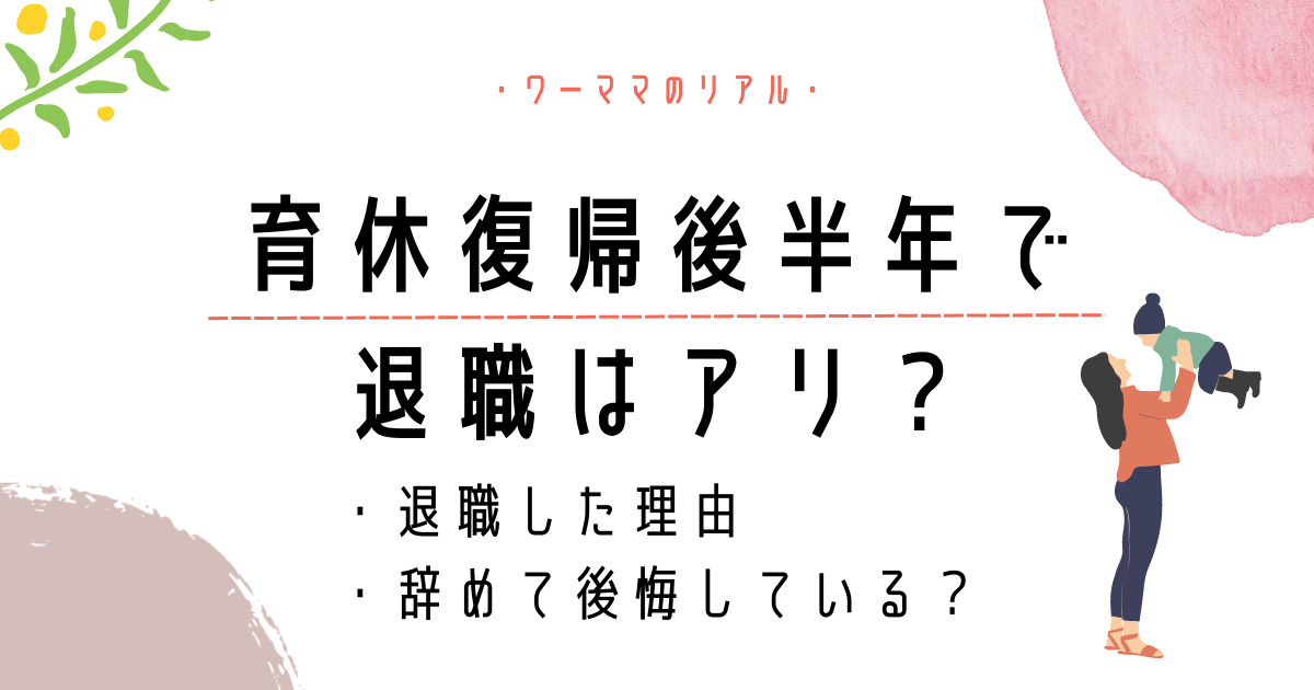 育休復帰後半年で退職はアリ？辞めた理由と後悔しているかも紹介