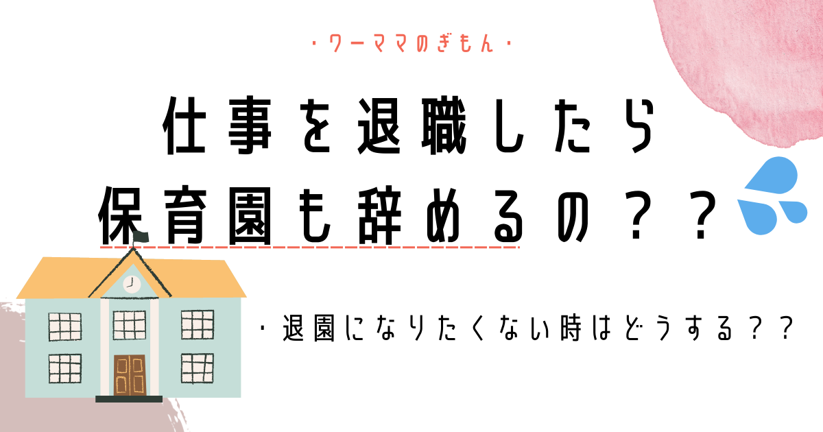 仕事を退職したら保育園はどうなる？？退園したくない場合はどうすればいい？