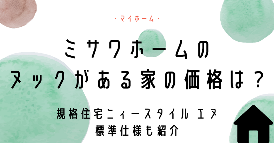 ミサワホームのヌックがある家の価格は？規格住宅ニィースタイル エヌの標準仕様も紹介！